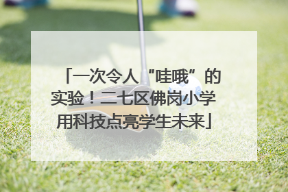 一次令人“哇哦”的实验！二七区佛岗小学用科技点亮学生未来
